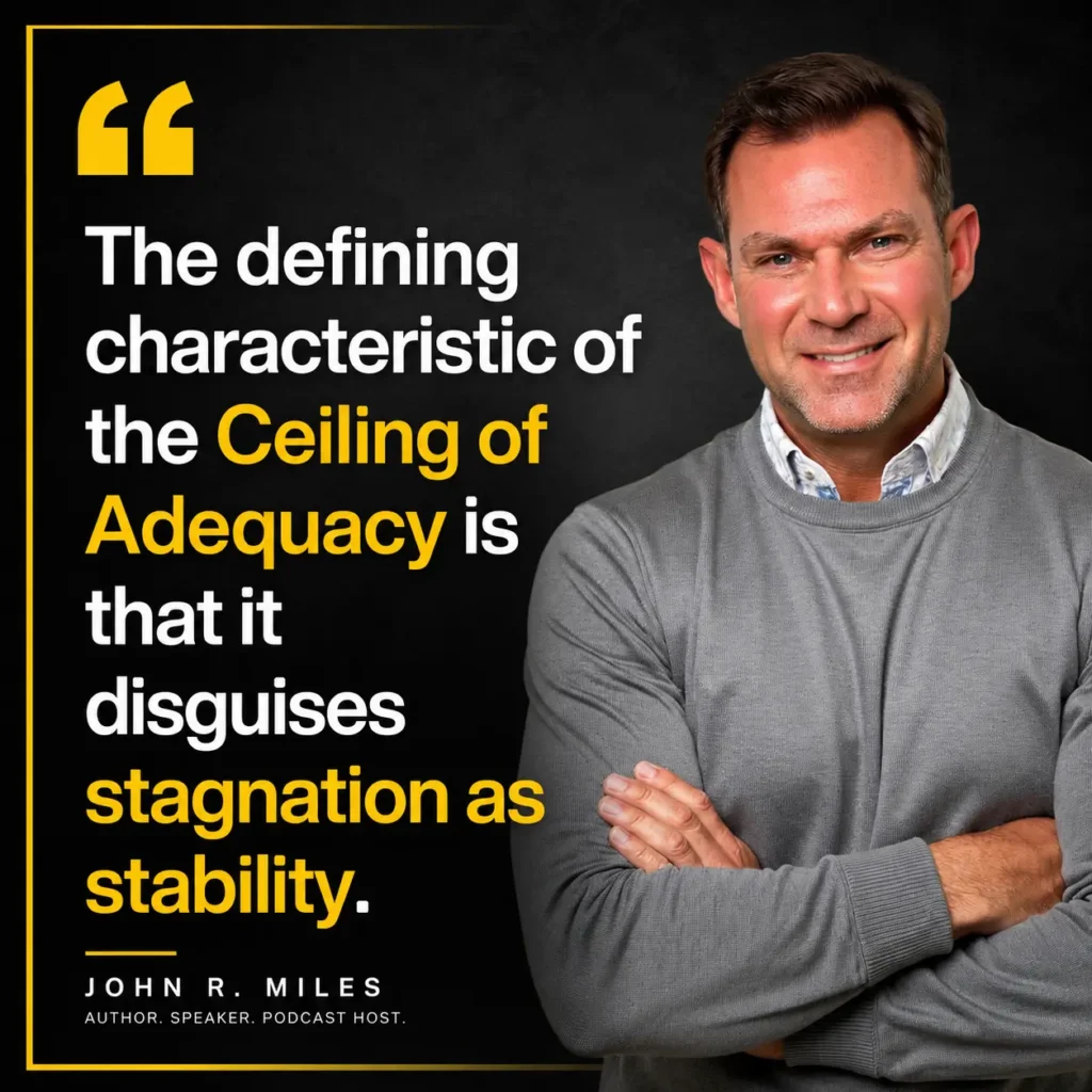 The Mattering Effect | The Ceiling of Adequacy Is How Unmattering Begins Portrait of John R. Miles beside the quote: "The defining characteristic of the Ceiling of Adequacy is that it disguises stagnation as stability." The graphic features a black background with white and yellow typography, illustrating the core idea behind the Ceiling of Adequacy framework.